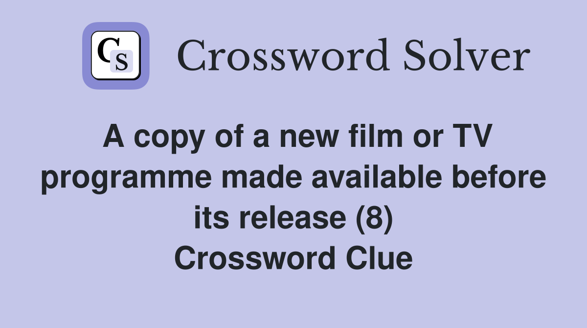 A copy of a new film or TV programme made available before its release (8) Crossword Clue