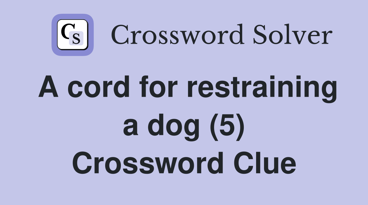A cord for restraining a dog (5) Crossword Clue