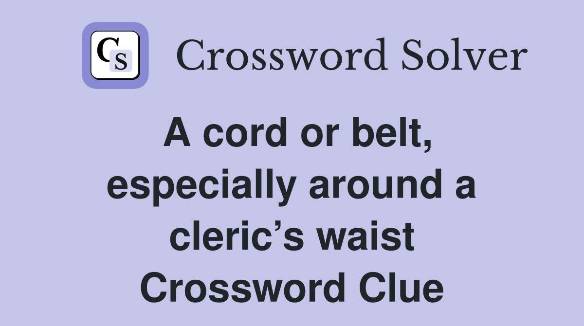 A cord or belt, especially around a cleric’s waist Crossword Clue