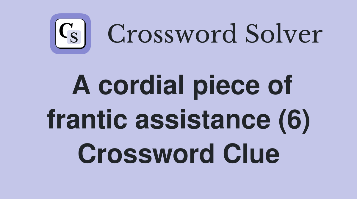 A cordial piece of frantic assistance (6) Crossword Clue