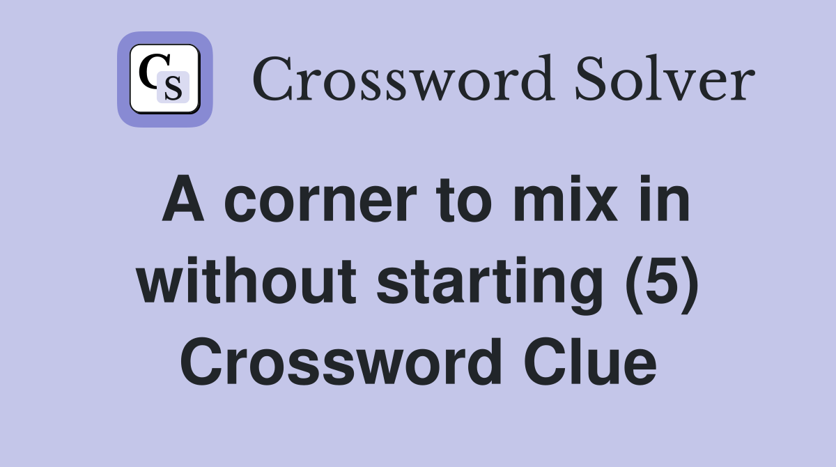 A corner to mix in without starting (5) Crossword Clue