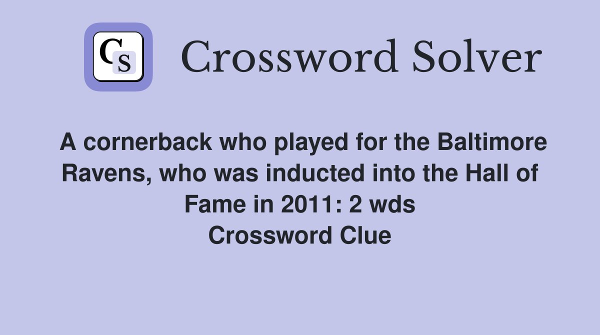 A cornerback who played for the Baltimore Ravens, who was inducted into the Hall of Fame in 2011: 2 wds Crossword Clue