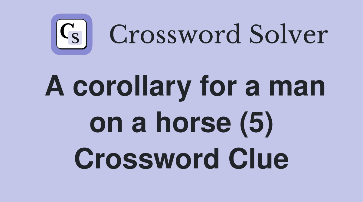 A corollary for a man on a horse (5) Crossword Clue