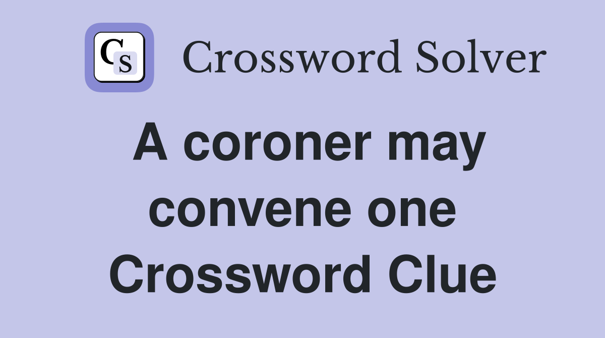 A coroner may convene one Crossword Clue
