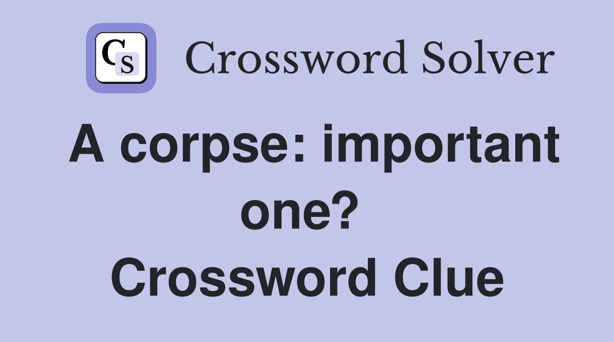 A corpse: important one?  Crossword Clue