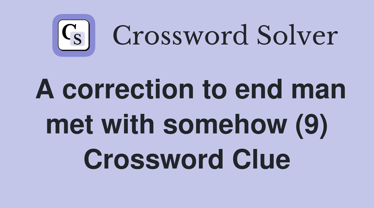 A correction to end man met with somehow (9) Crossword Clue
