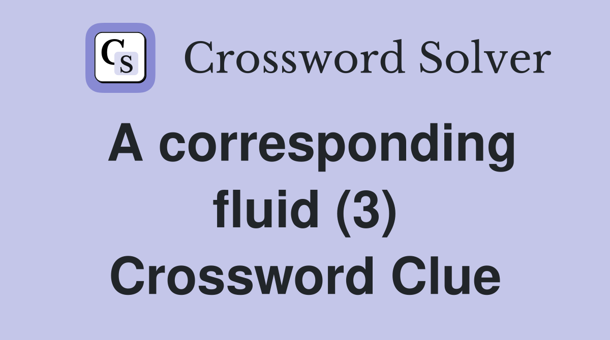 A corresponding fluid (3) Crossword Clue