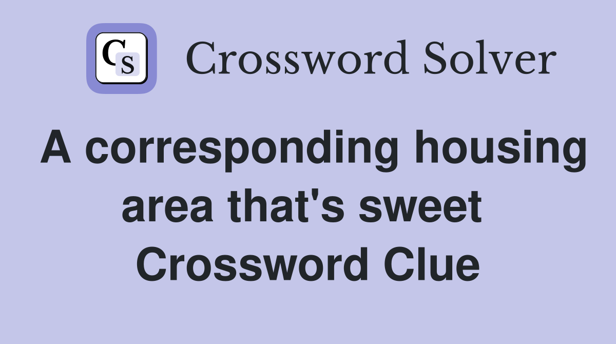 A corresponding housing area that's sweet  Crossword Clue