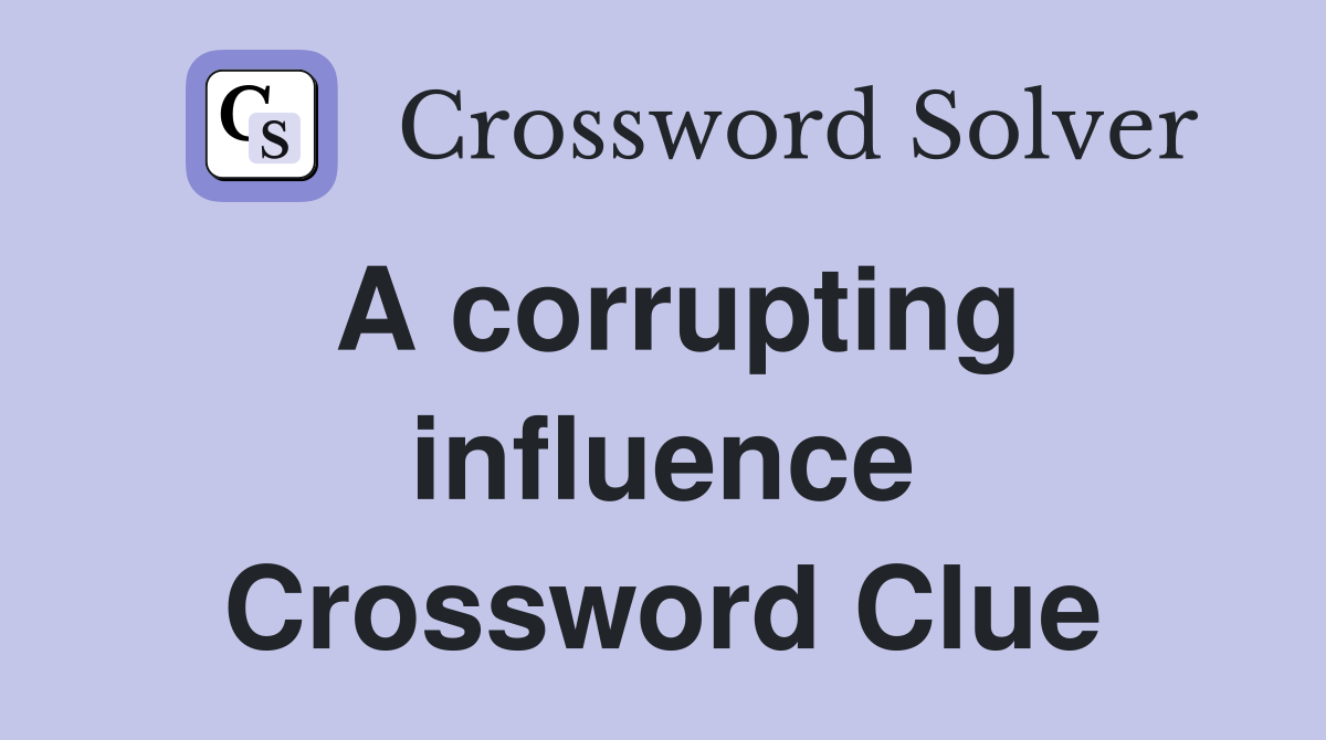 A corrupting influence Crossword Clue