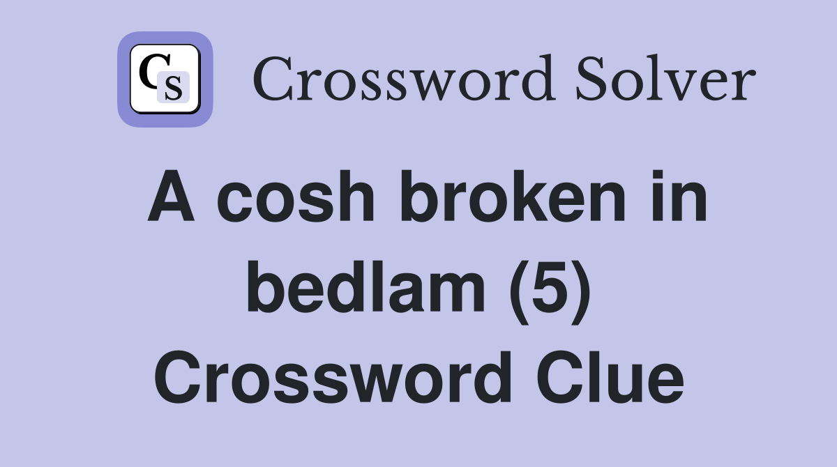A cosh broken in bedlam (5) Crossword Clue