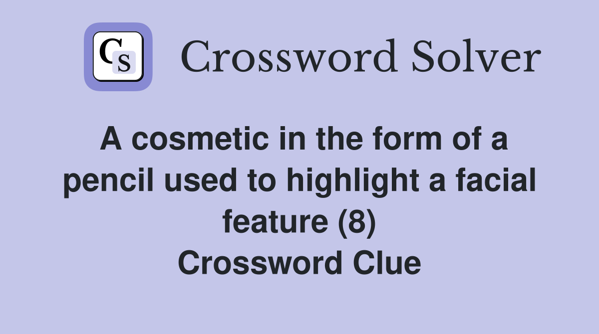 A cosmetic in the form of a pencil used to highlight a facial feature (8) Crossword Clue