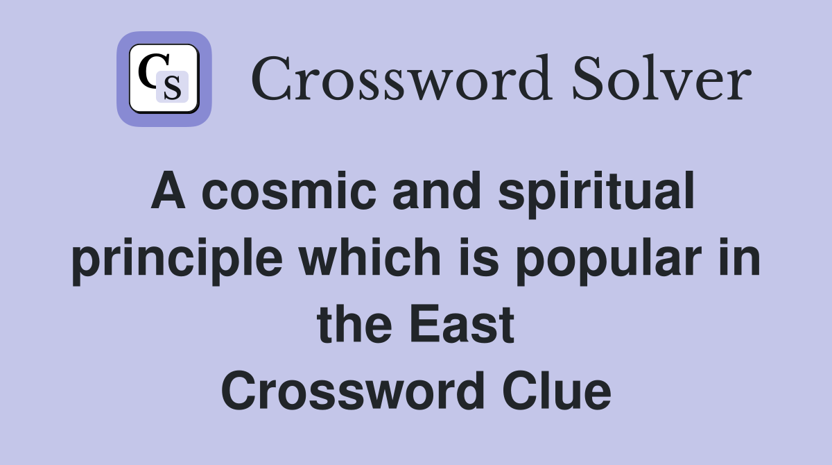 A cosmic and spiritual principle which is popular in the East Crossword Clue