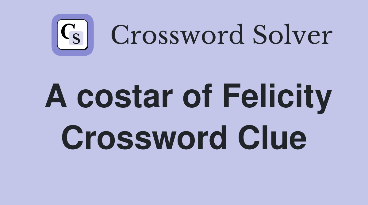 A costar of Felicity Crossword Clue