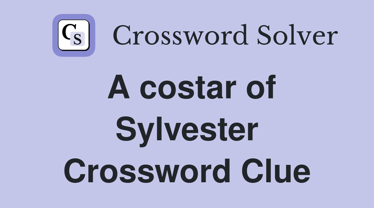 A costar of Sylvester Crossword Clue