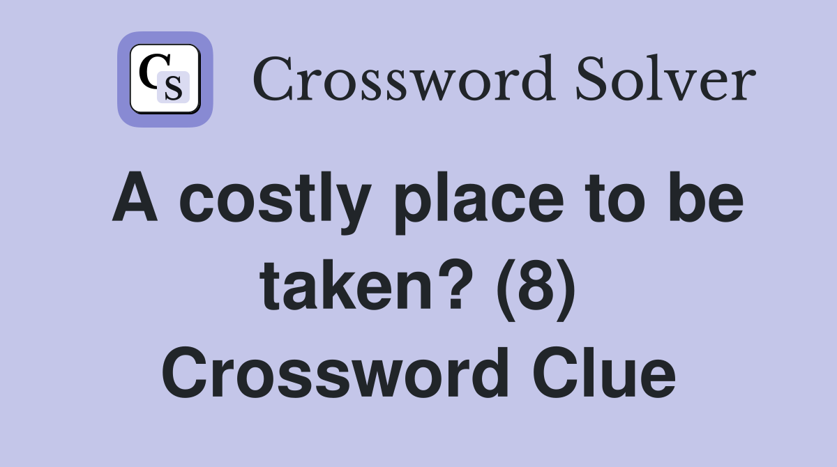A costly place to be taken? (8) Crossword Clue