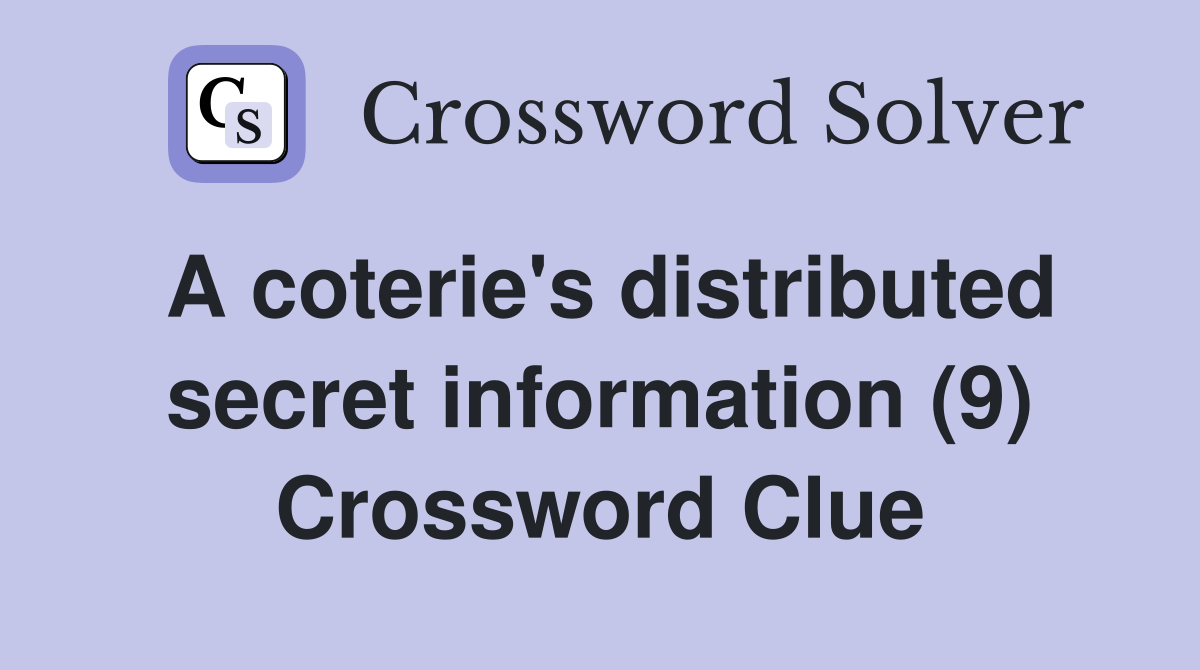 A coterie's distributed secret information (9) Crossword Clue