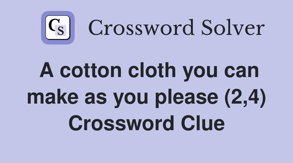 A cotton cloth you can make as you please (2,4) Crossword Clue