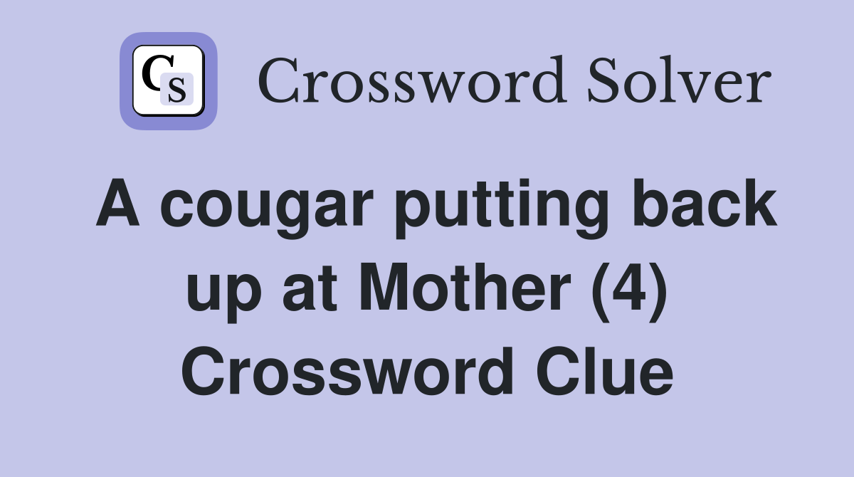 A cougar putting back up at Mother (4) Crossword Clue