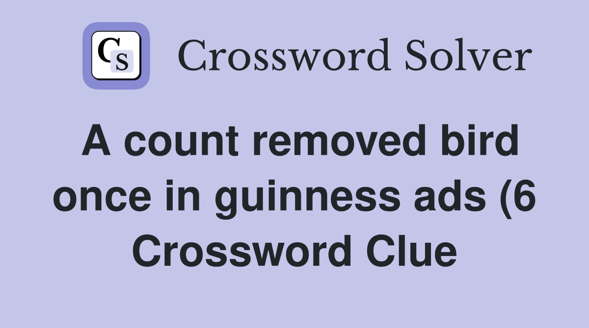 A count removed bird once in guinness ads (6) Crossword Clue Answers A count removed bird once in guinness ads (6) Crossword Clue Answers