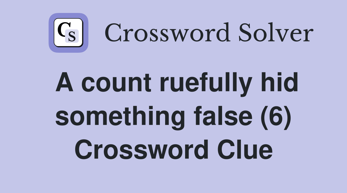 A count ruefully hid something false (6) Crossword Clue