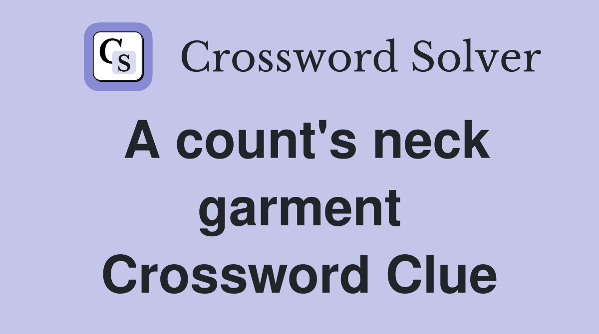 A count's neck garment Crossword Clue