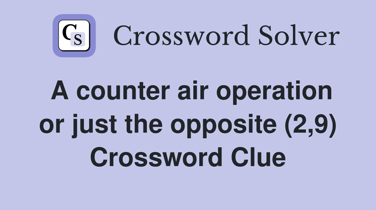 A counter air operation or just the opposite (2,9) Crossword Clue