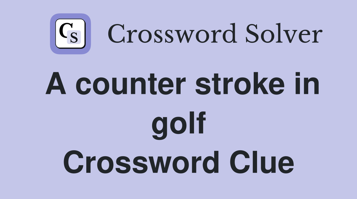A counter stroke in golf Crossword Clue
