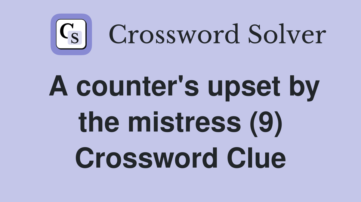 A counter's upset by the mistress (9) Crossword Clue