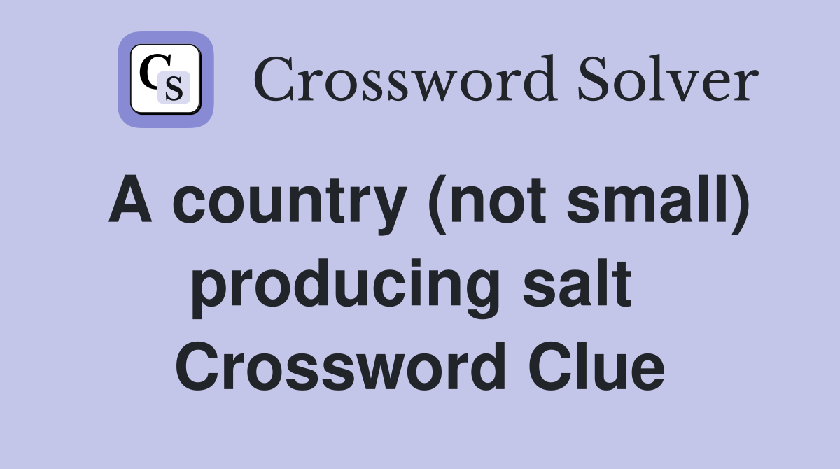 A country (not small) producing salt  Crossword Clue