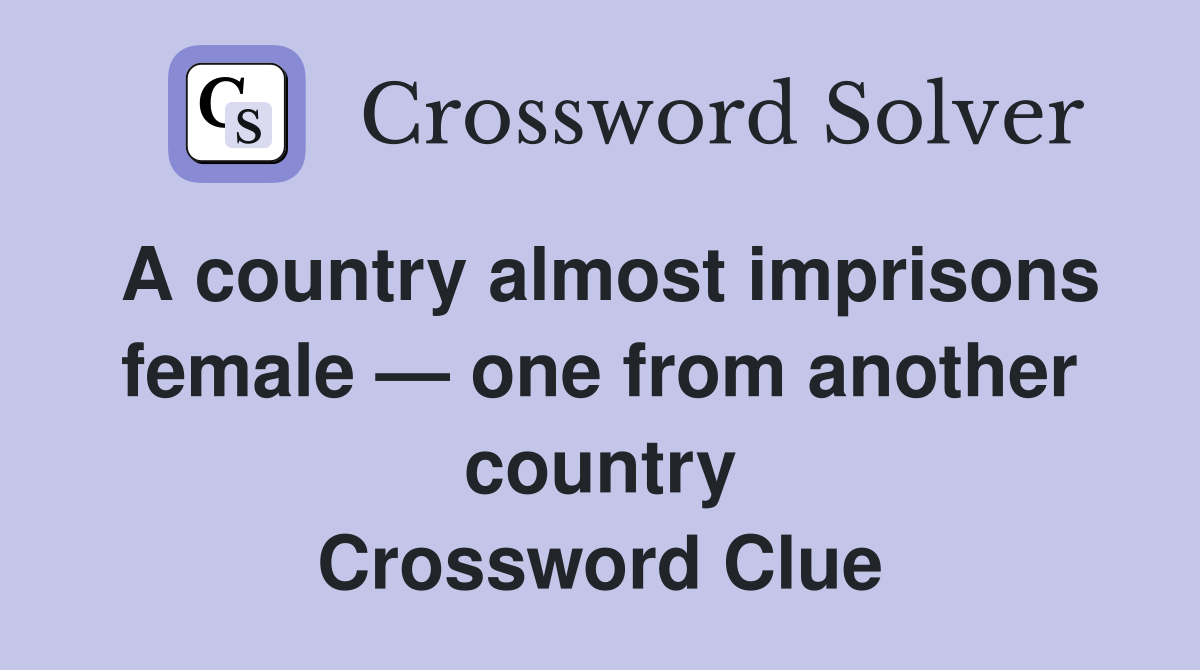 A country almost imprisons female — one from another country Crossword Clue