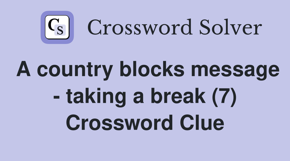 A country blocks message - taking a break (7) Crossword Clue