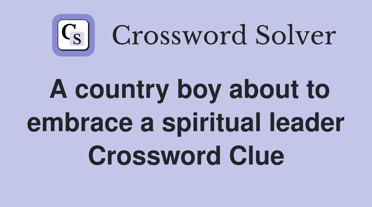 A country boy about to embrace a spiritual leader Crossword Clue