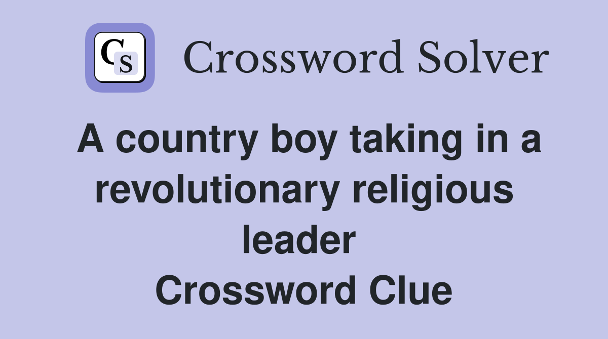 A country boy taking in a revolutionary religious leader  Crossword Clue