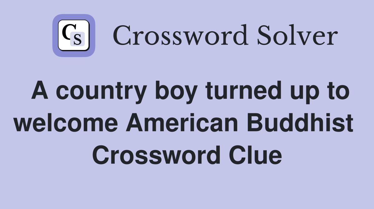 A country boy turned up to welcome American Buddhist  Crossword Clue