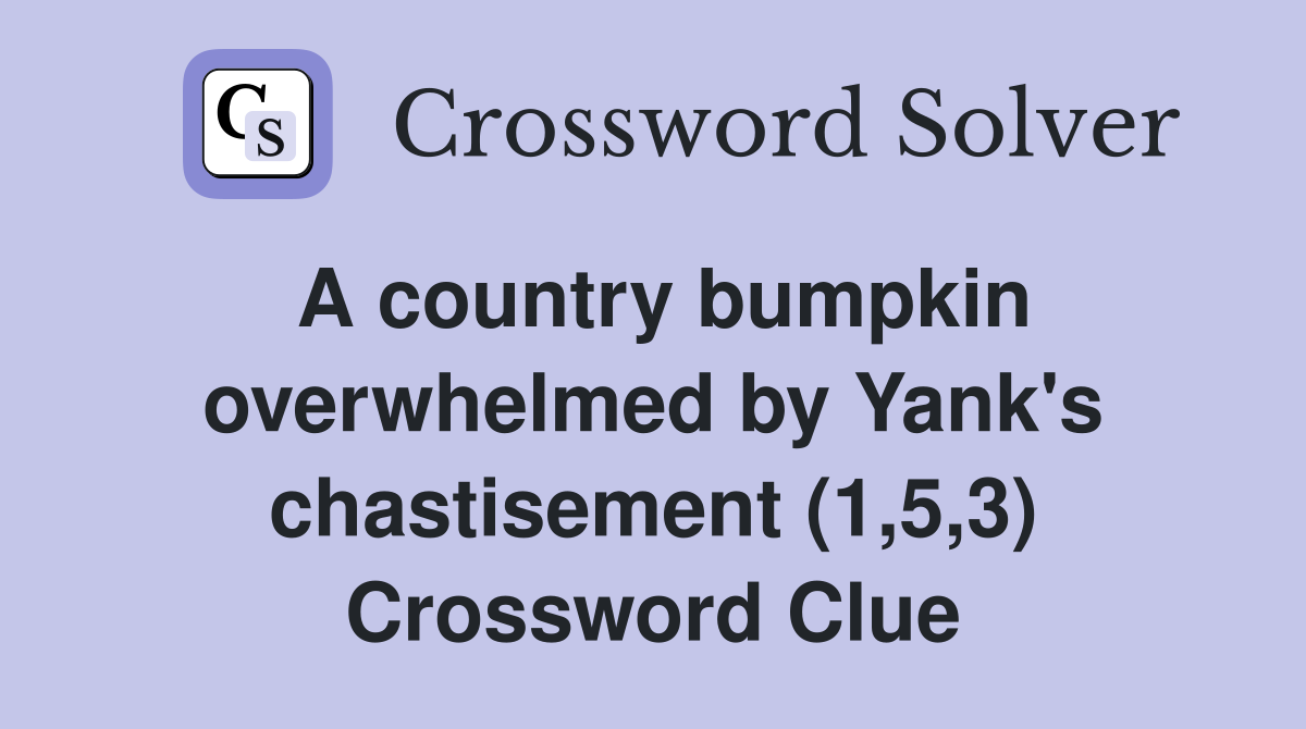 A country bumpkin overwhelmed by Yank's chastisement (1,5,3) Crossword Clue