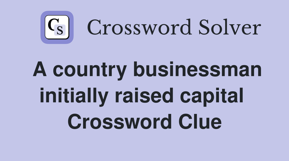 A country businessman initially raised capital  Crossword Clue