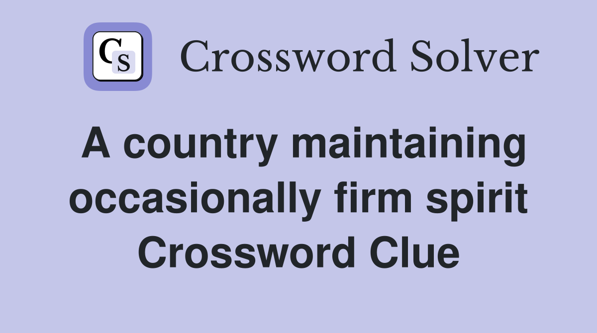 A country maintaining occasionally firm spirit Crossword Clue