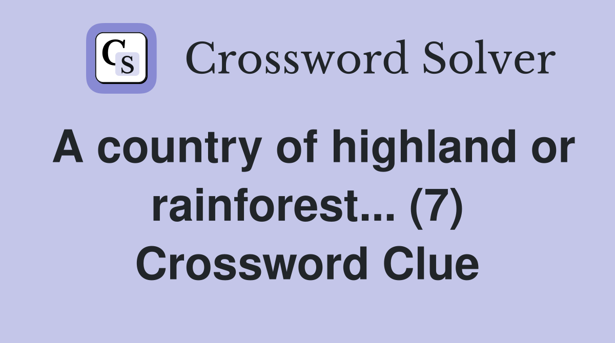 A country of highland or rainforest... (7) Crossword Clue