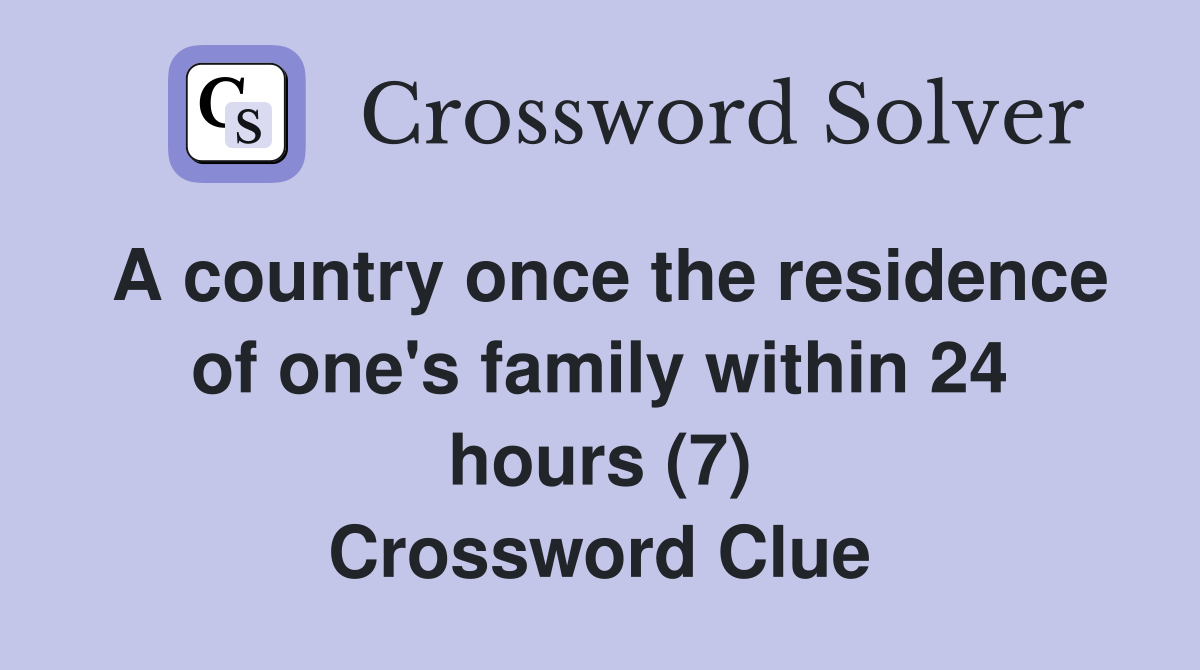 A country once the residence of one's family within 24 hours (7) Crossword Clue