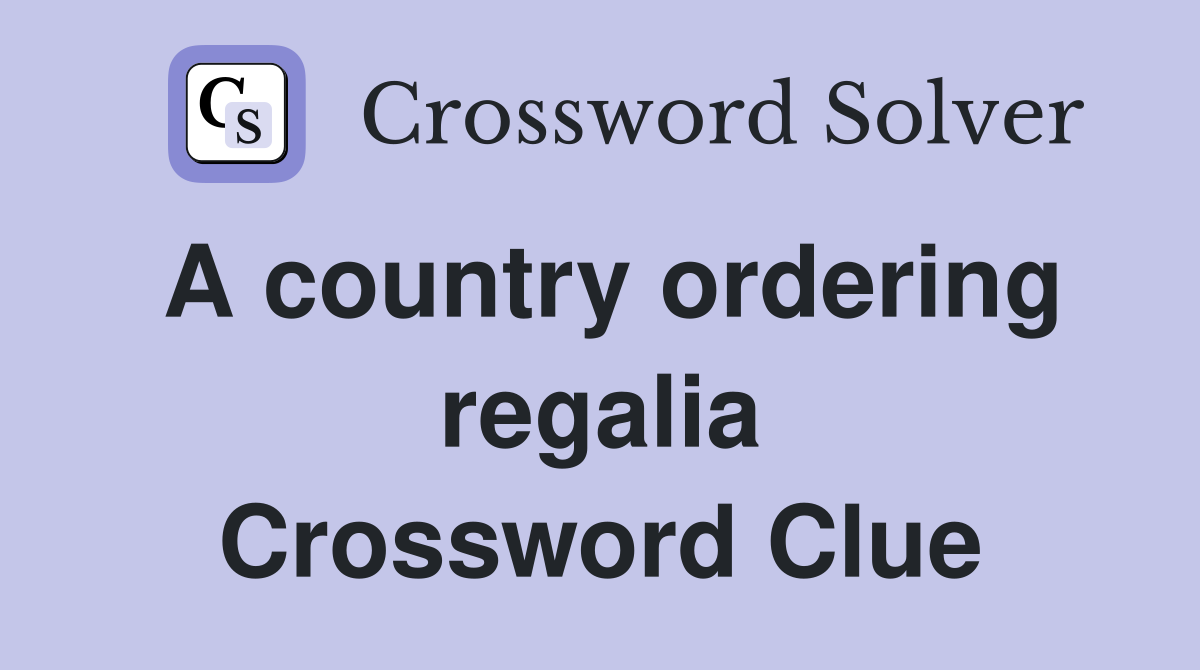 A country ordering regalia Crossword Clue