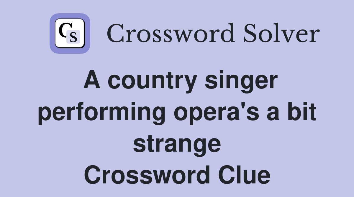A country singer performing opera's a bit strange Crossword Clue