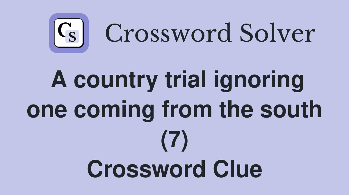 A country trial ignoring one coming from the south (7) Crossword Clue