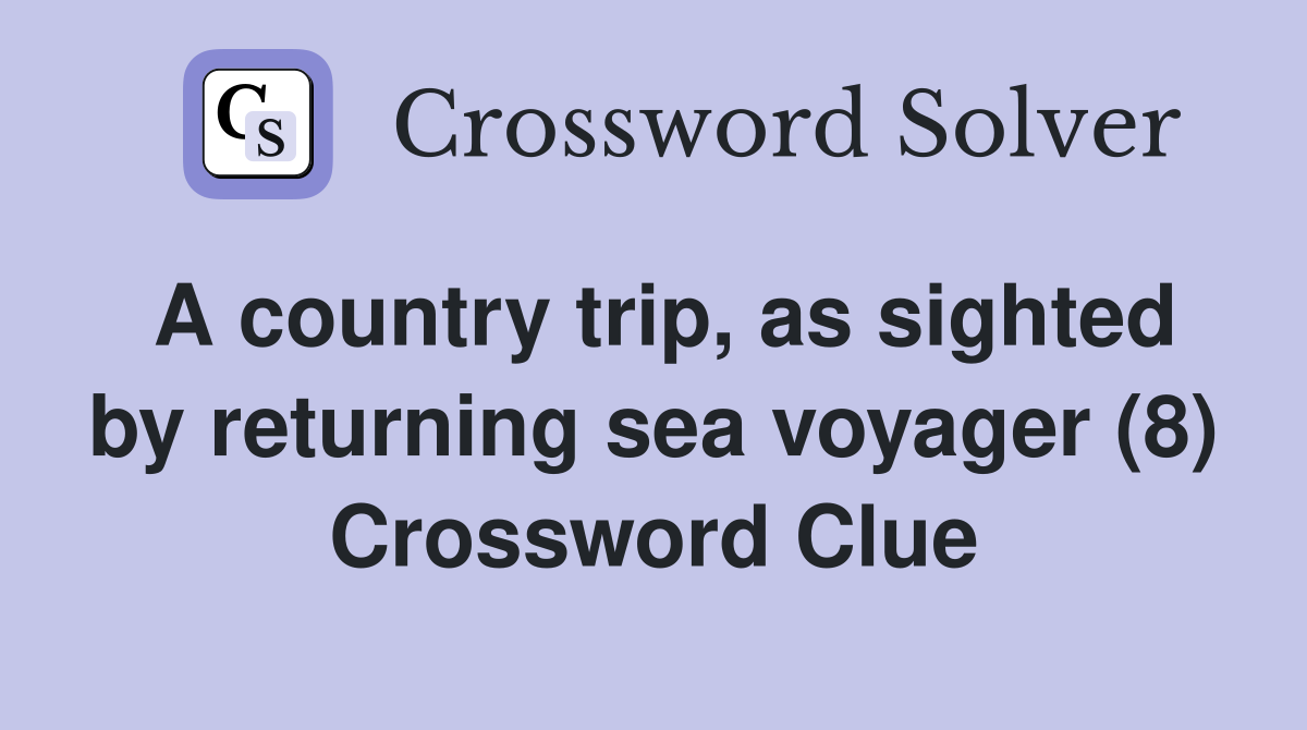 A country trip, as sighted by returning sea voyager (8) Crossword Clue
