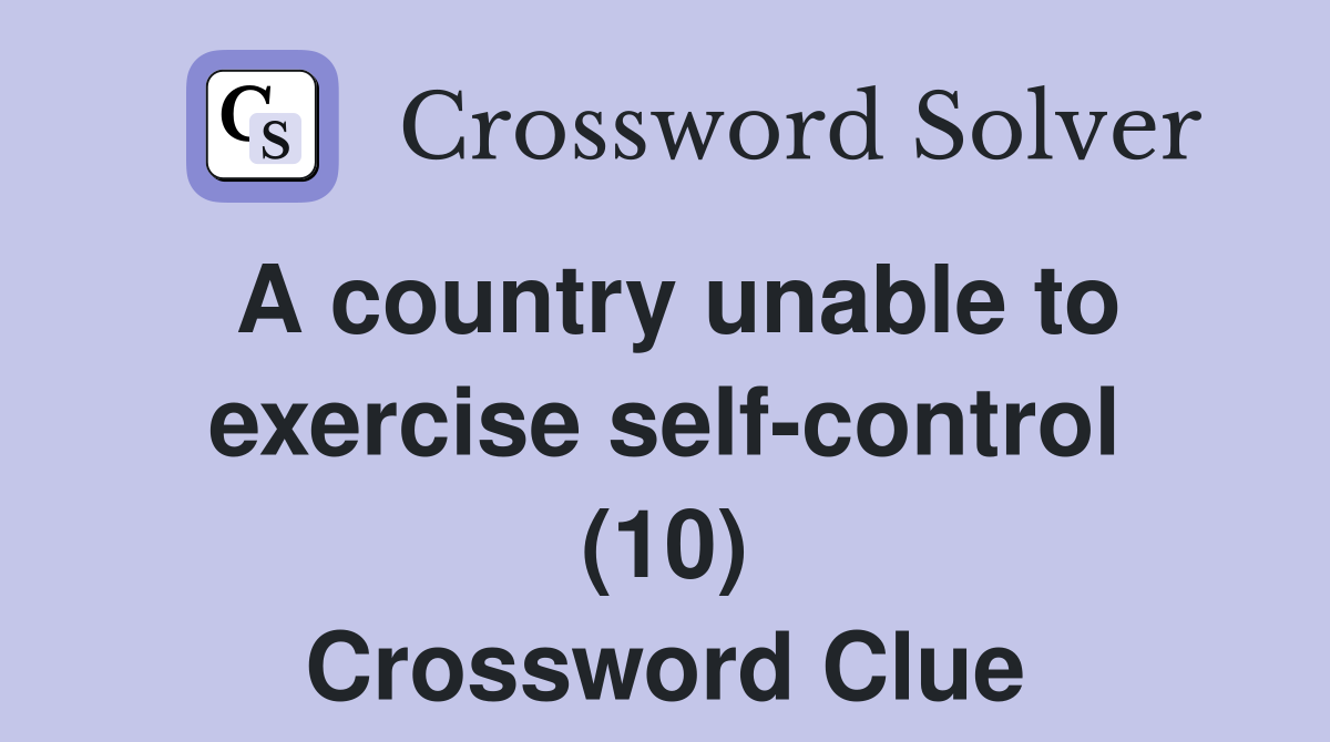 A country unable to exercise self-control (10) Crossword Clue