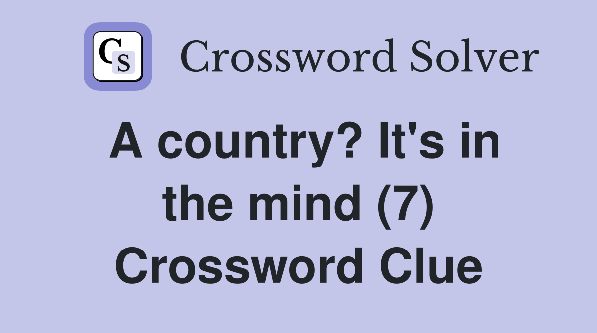 A country? It's in the mind (7) Crossword Clue