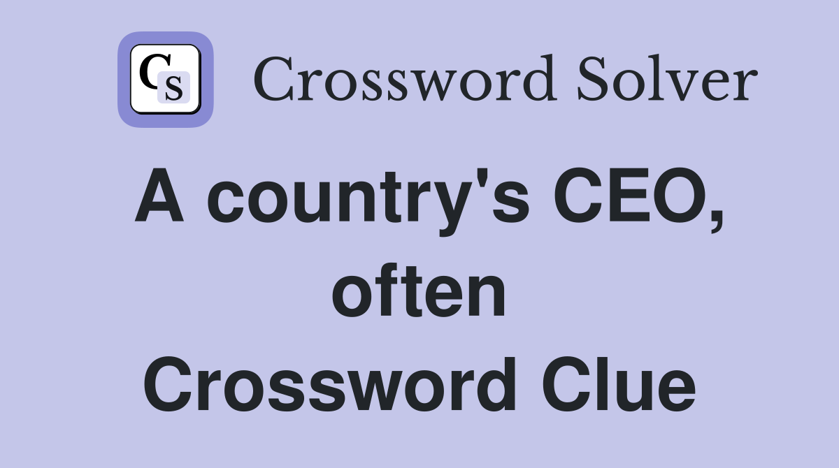 A country's CEO, often Crossword Clue