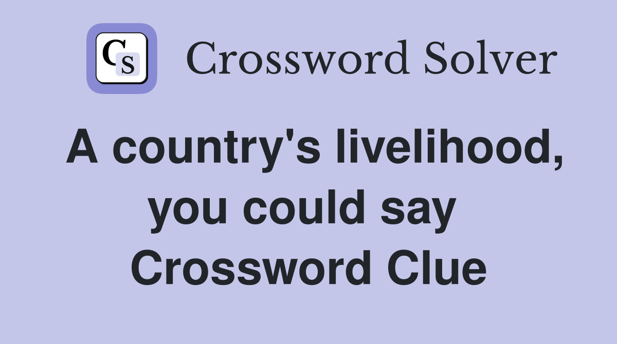 A country's livelihood, you could say  Crossword Clue