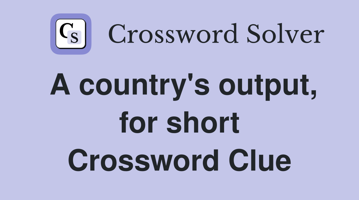 A country's output, for short Crossword Clue