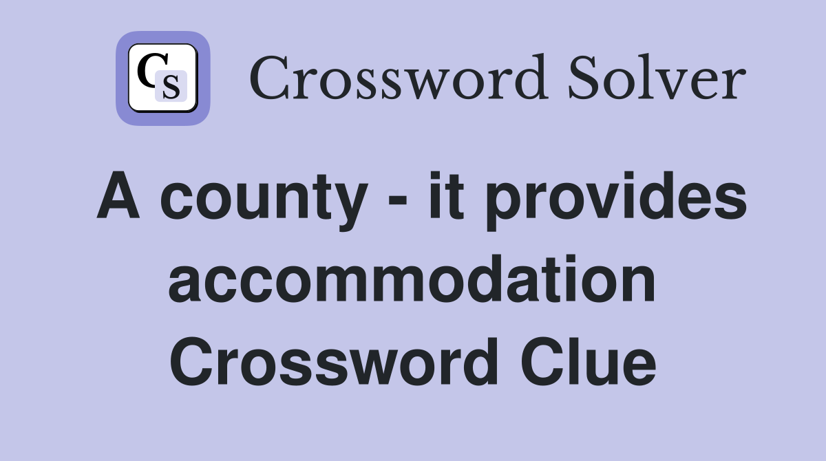 A county - it provides accommodation Crossword Clue