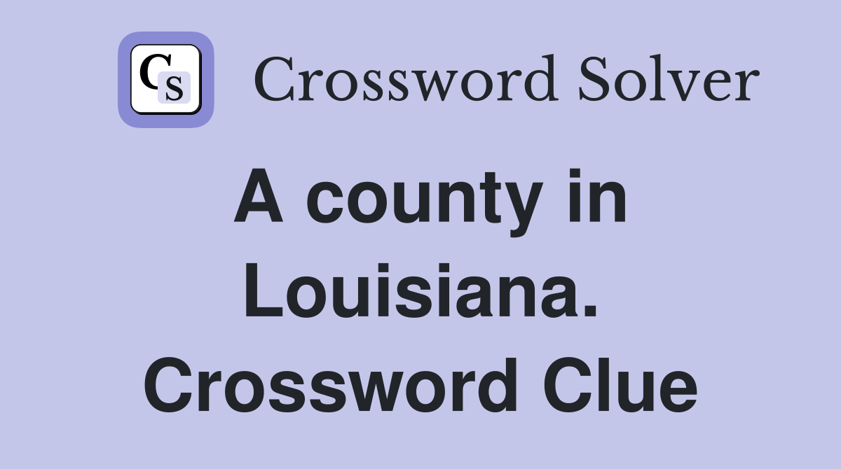 A county in Louisiana. Crossword Clue